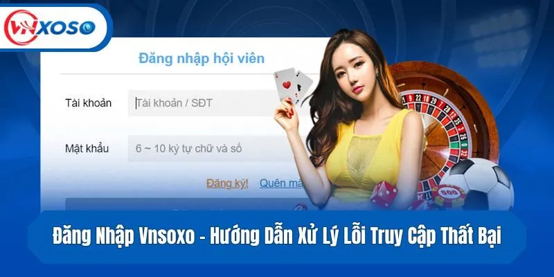 Đăng Nhập Vnsoxo - Hướng Dẫn Xử Lý Lỗi Truy Cập Thất Bại