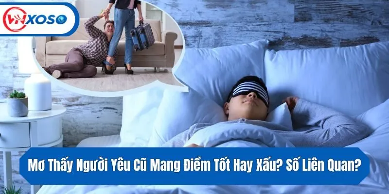 Mơ Thấy Người Yêu Cũ Mang Điềm Tốt Hay Xấu? Số Liên Quan?